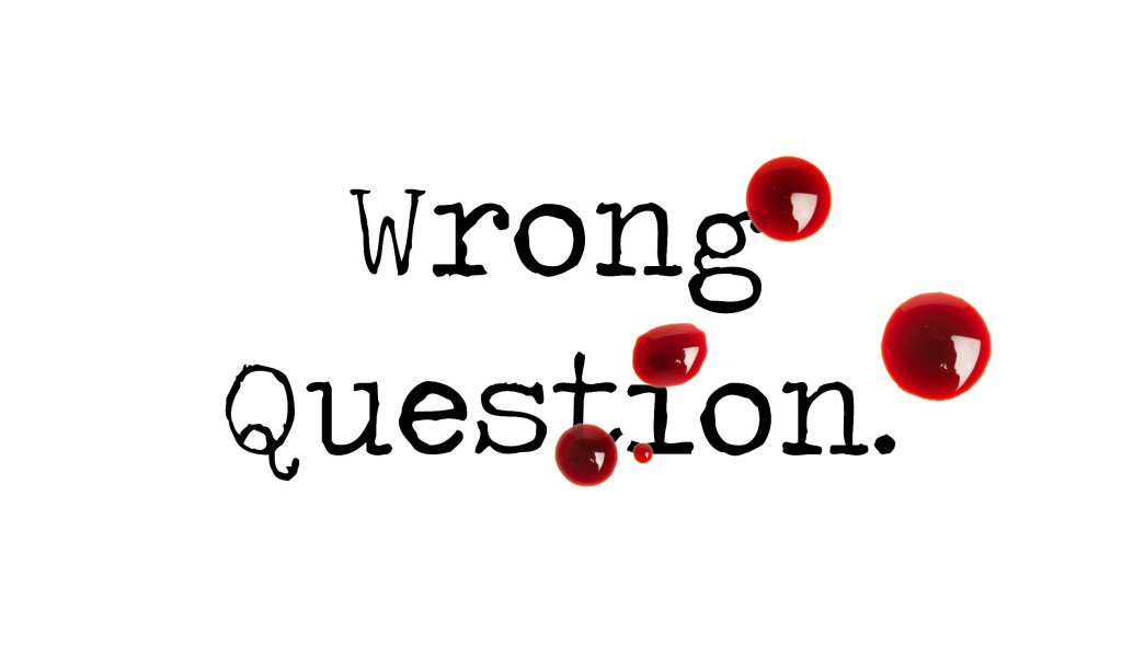 Day 59 – Wrong Question – Short&nbsp;Story
