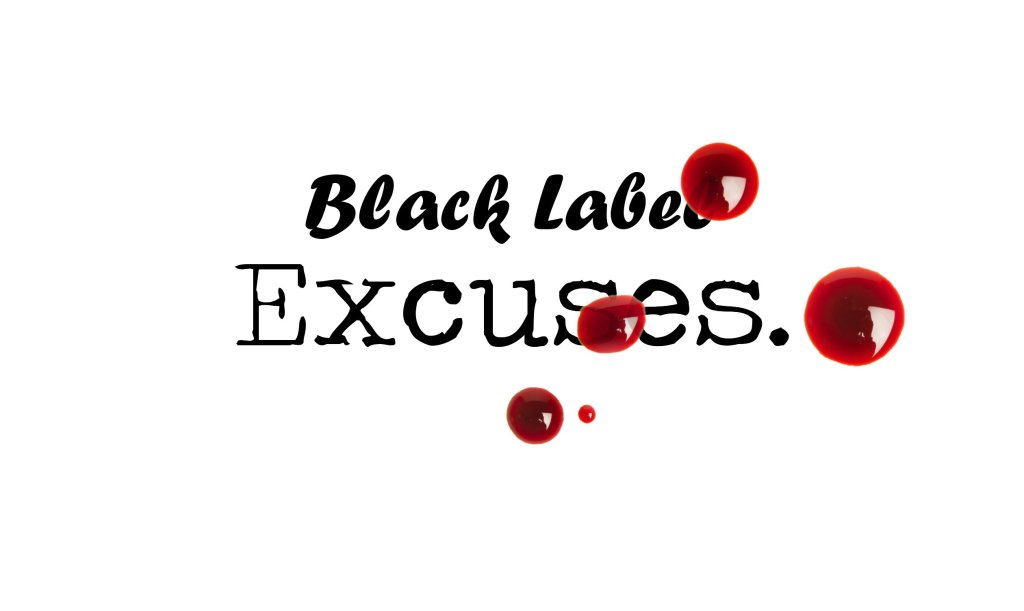 Day 133 – Excuses – Black Label Short&nbsp;Story