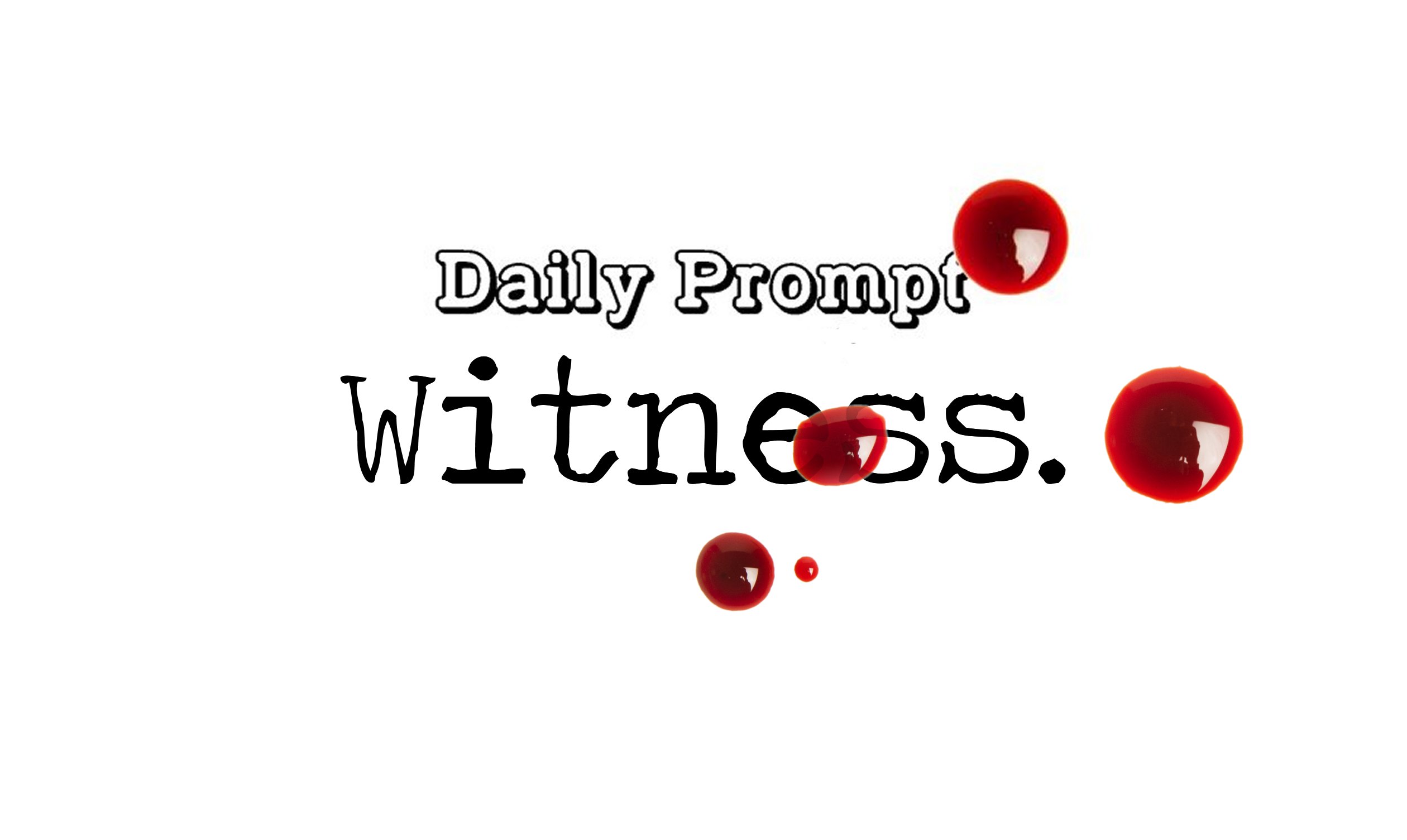 Day 107 Daily Prompt – Witness – Short Story