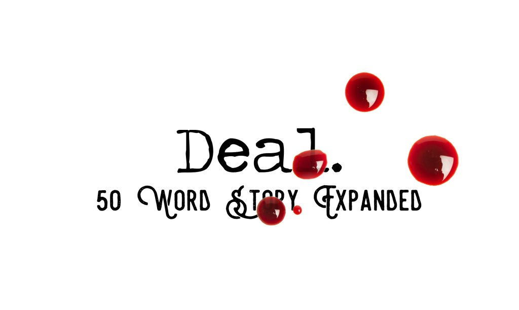 Day 132 – Deal – 50 Word Story&nbsp;Expanded
