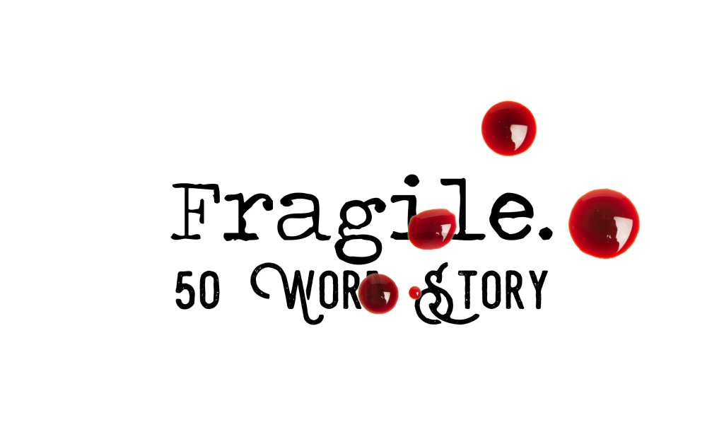Day 155 – Fragile – 50 Word&nbsp;Story