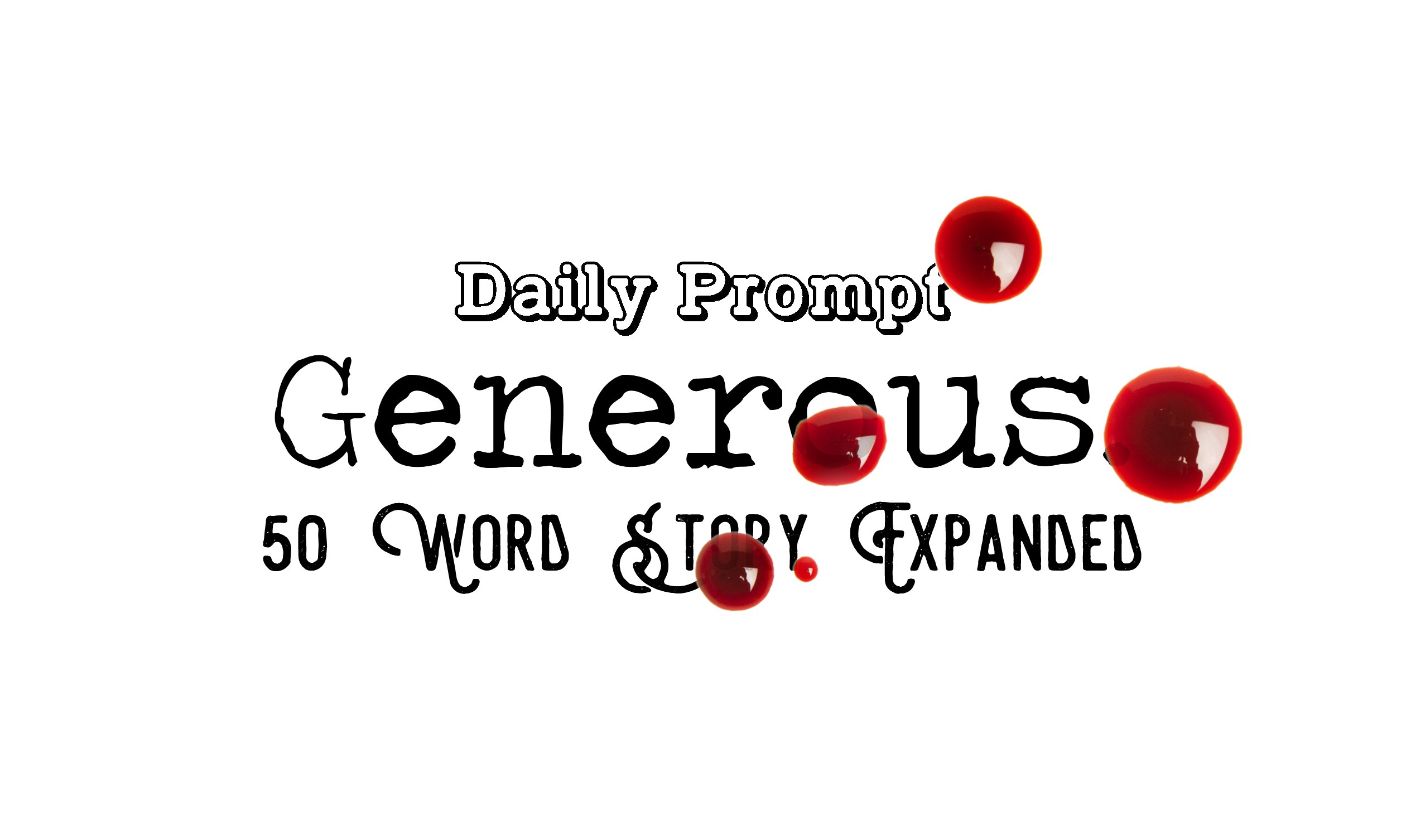 Day 135 Daily Prompt – Generous – 50 Word Story Expanded