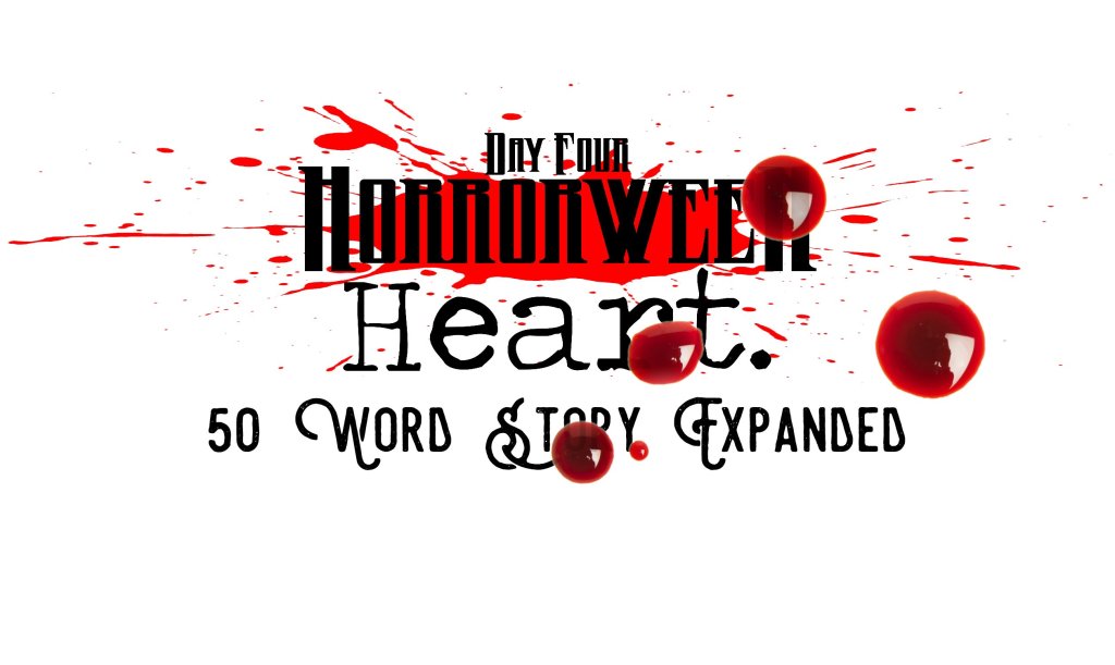 Horrorween Day 4 – Heart – 50 Word Story&nbsp;Expanded