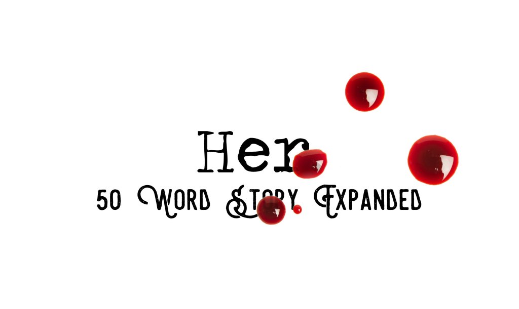 Day 165 – Her – 50 Word Story&nbsp;Expanded