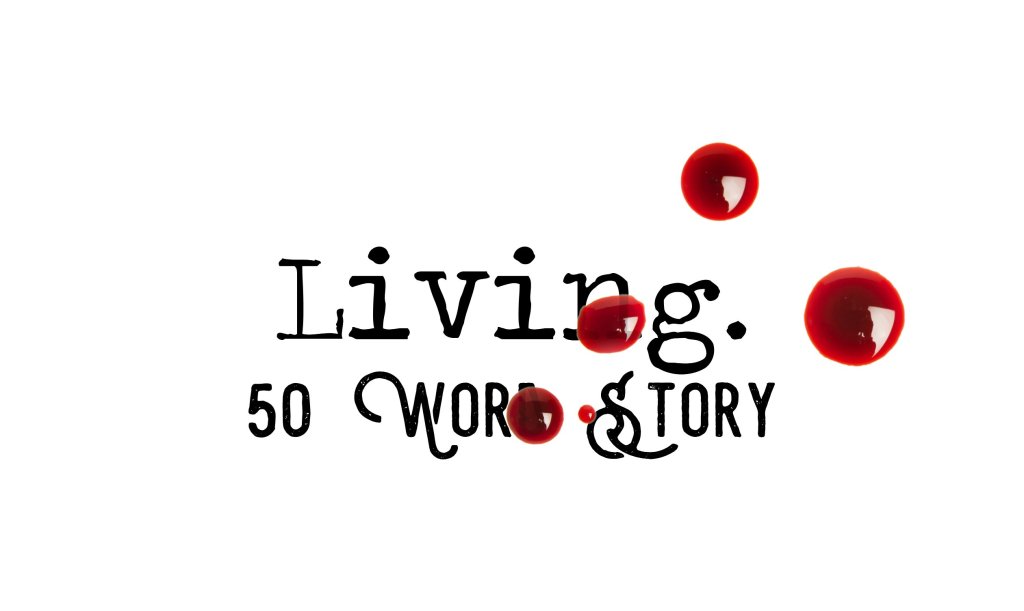 Day 158 – Living – 50 Word&nbsp;Story