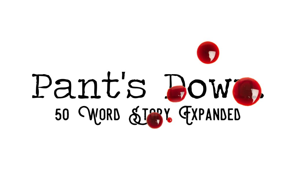 Day 130 – Pant’s Down – 50 Word Story&nbsp;Expanded