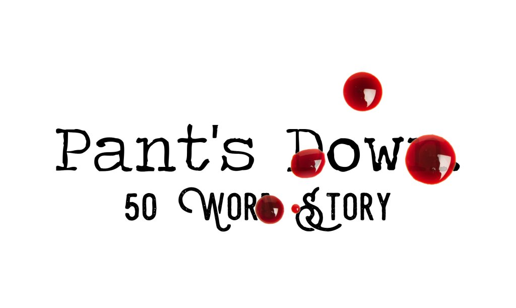 Day 130 – Pant’s Down – 50 Word&nbsp;Story