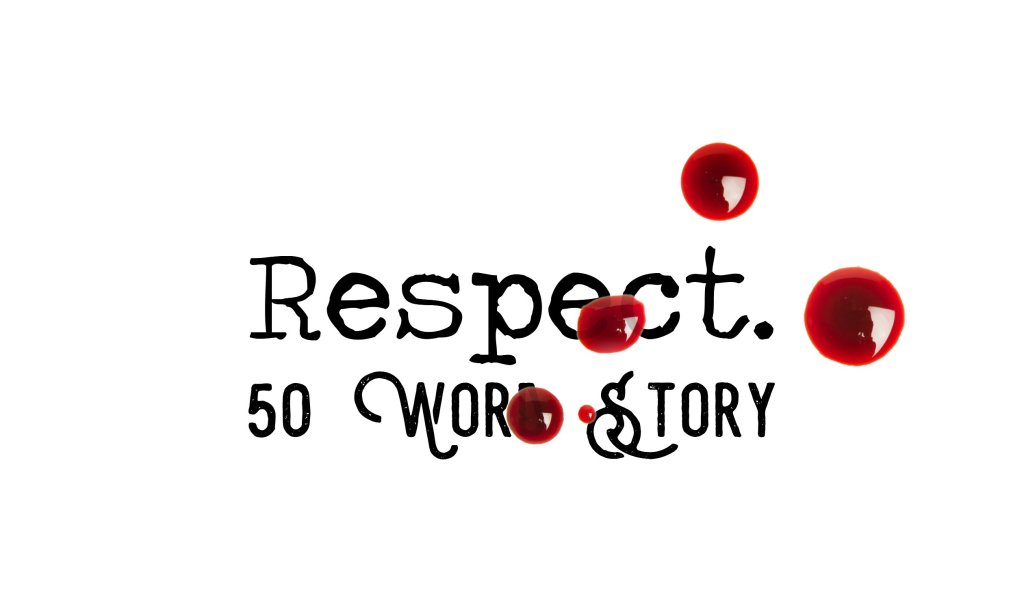 Day 114 – Respect – 50 Word&nbsp;Story