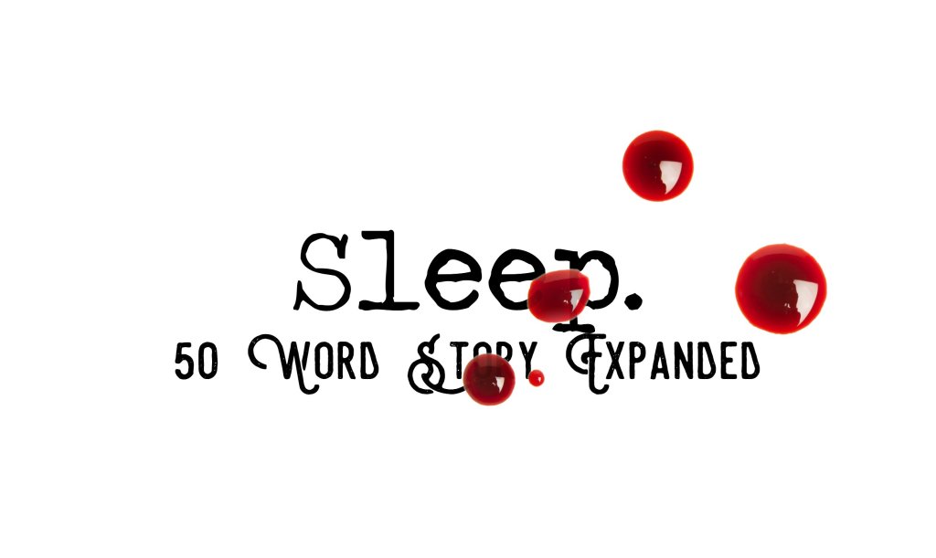 Day 141 – Sleep – 50 Word Story&nbsp;Expanded