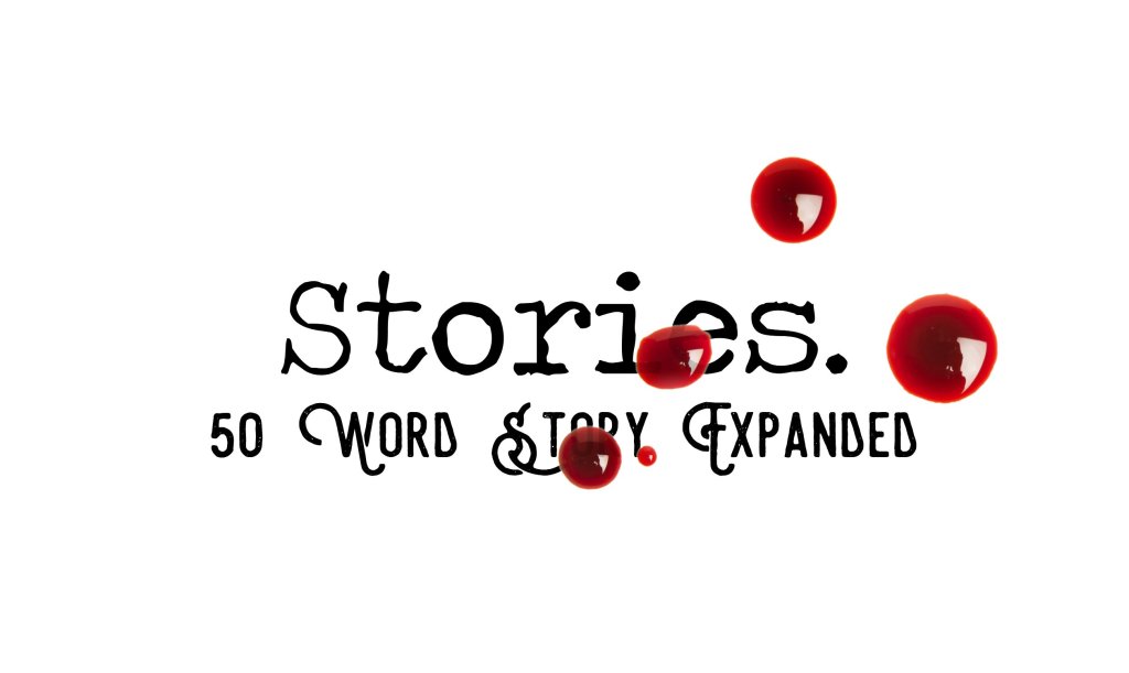 Day 144 – Stories – 50 Word Story&nbsp;Expanded
