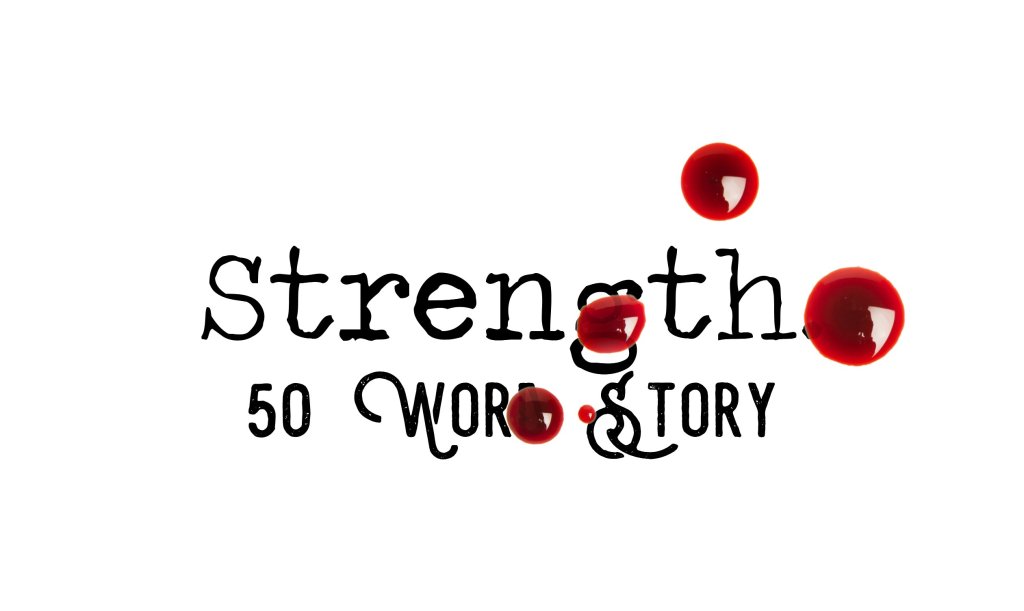 Day 114 – Strength – 50 Word&nbsp;Story