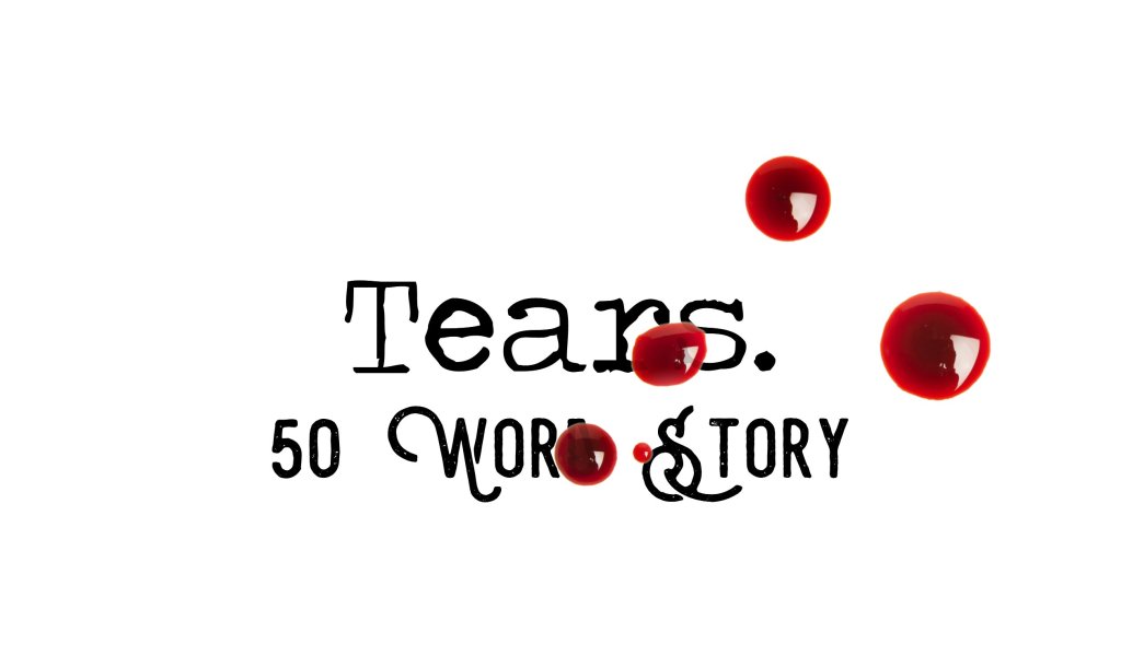 Day 160 – Tears – 50 Word&nbsp;Story