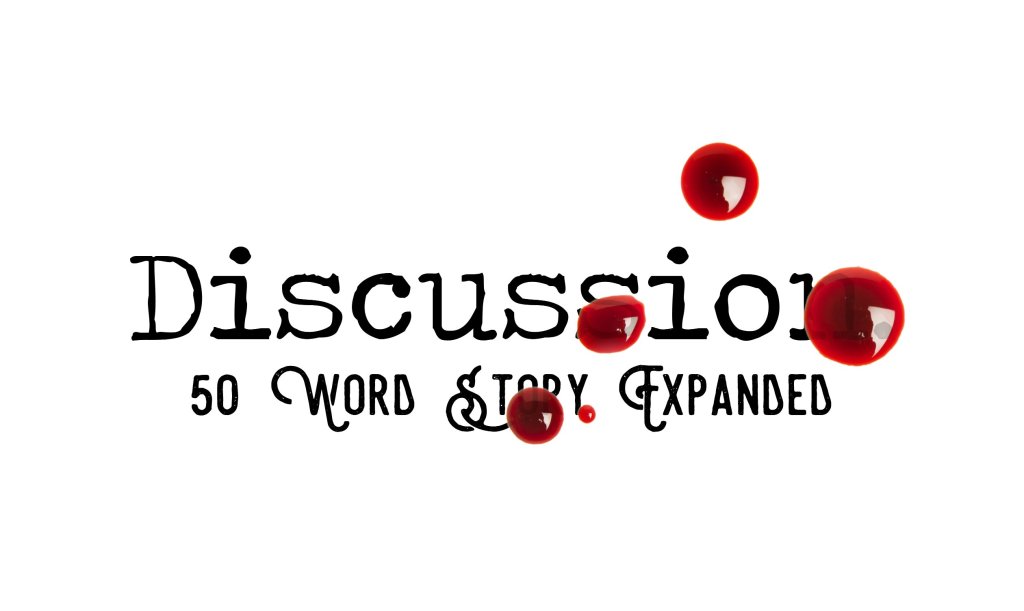 Day 161 – Discussion – 50 Word Story&nbsp;Expanded