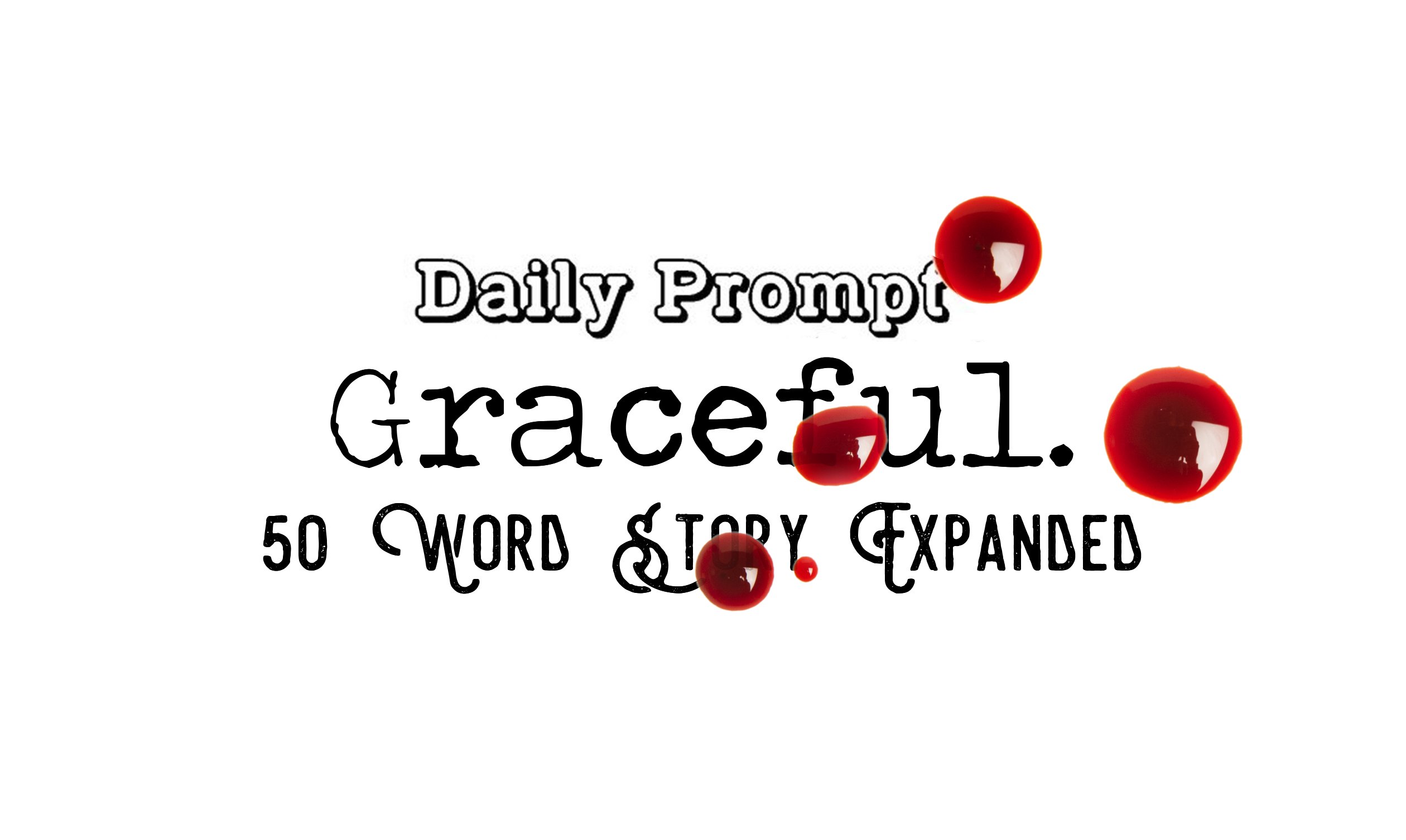 Day 143 Daily Prompt – Graceful – 50 Word Story Expanded