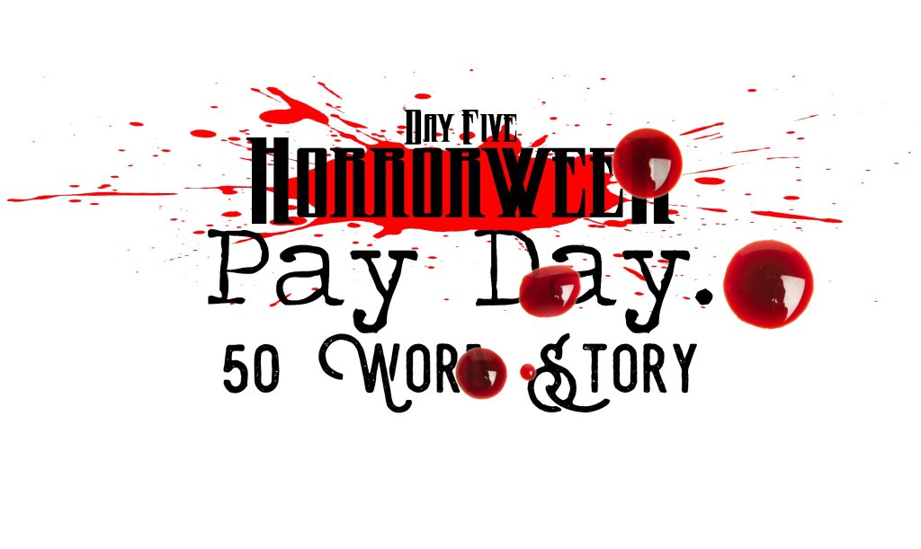 Horrorween Day 5 – Pay Day – 50 Word&nbsp;Story