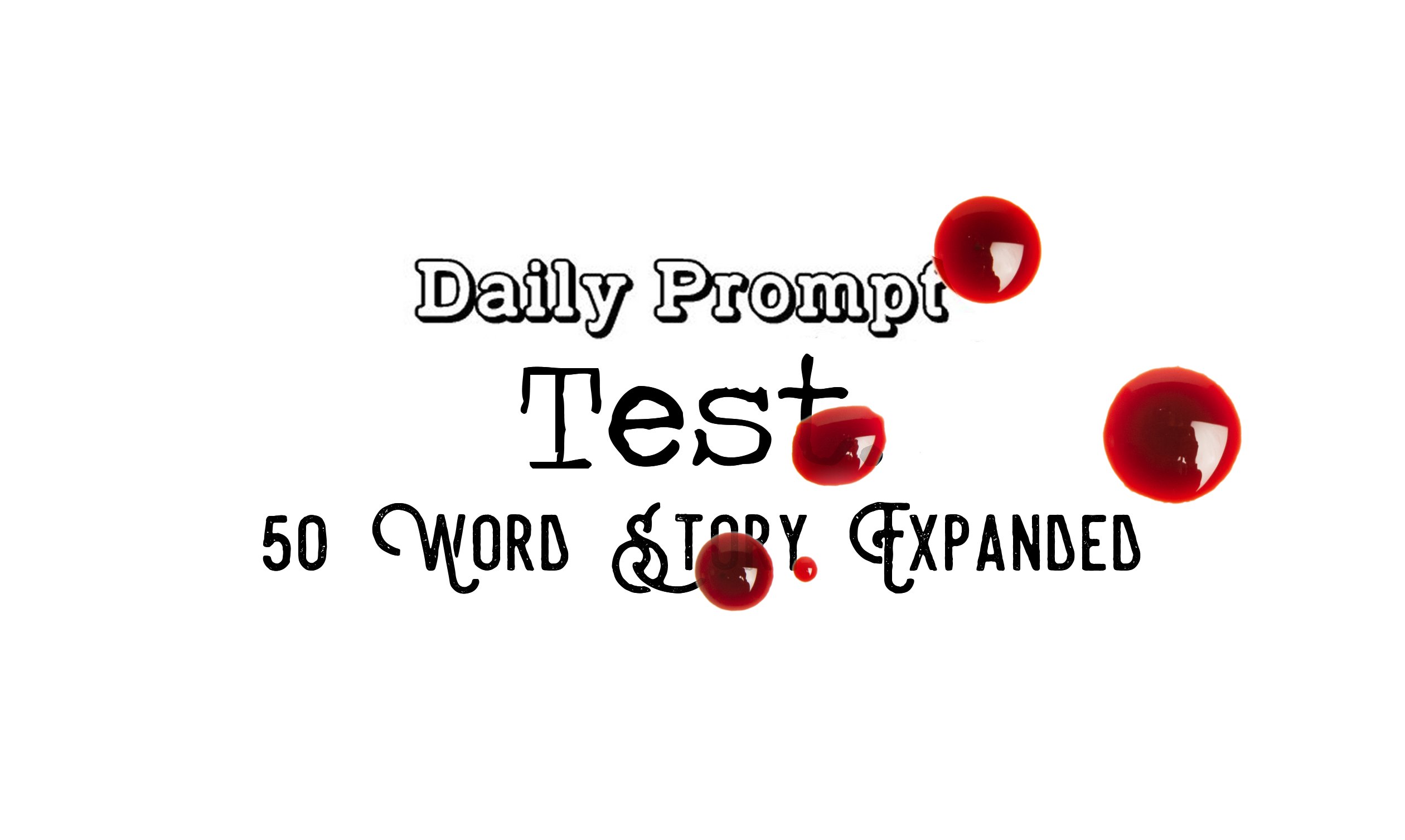 Day 142 Daily Prompt – Test – 50 Word Story Expanded