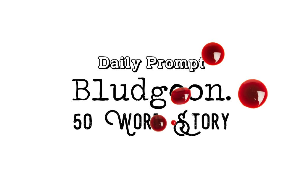 Day 175 Daily Prompt – Bludgeon – 50 Word&nbsp;Story