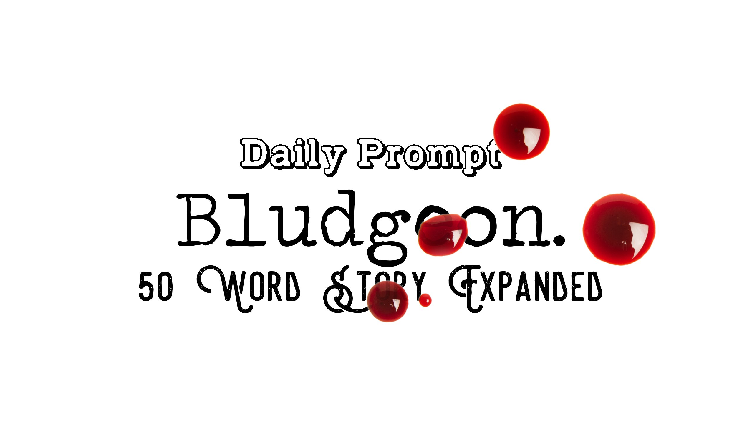 Day 175 Daily Prompt – Bludgeon – 50 Word Story Expanded
