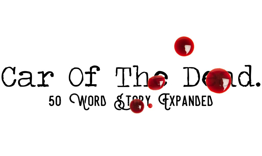 Day 174 – Car Of The Dead – 50 Word Story&nbsp;Expanded