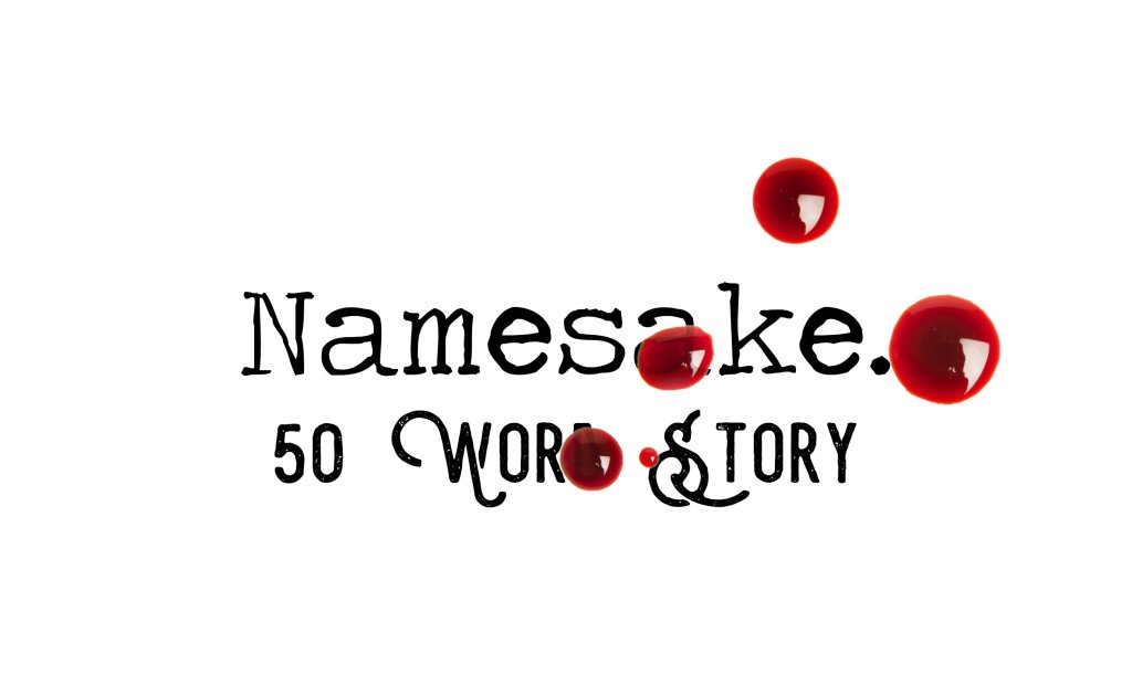 Day 184 – Namesake – 50 Word&nbsp;Story