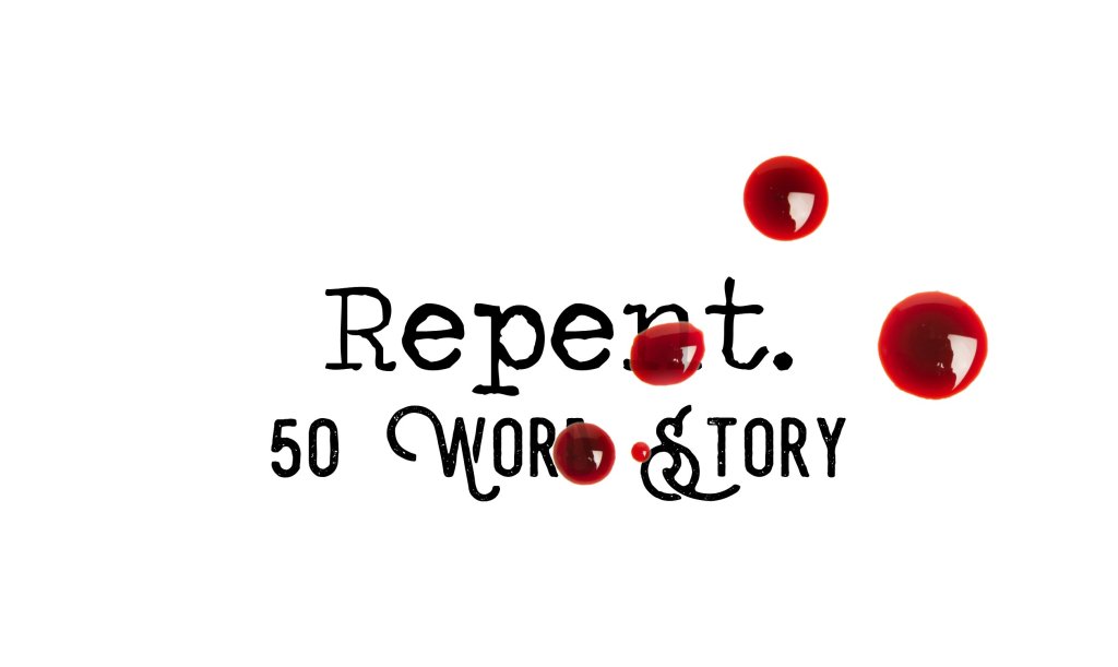 Day 185 – Repent – 50 Word&nbsp;Story