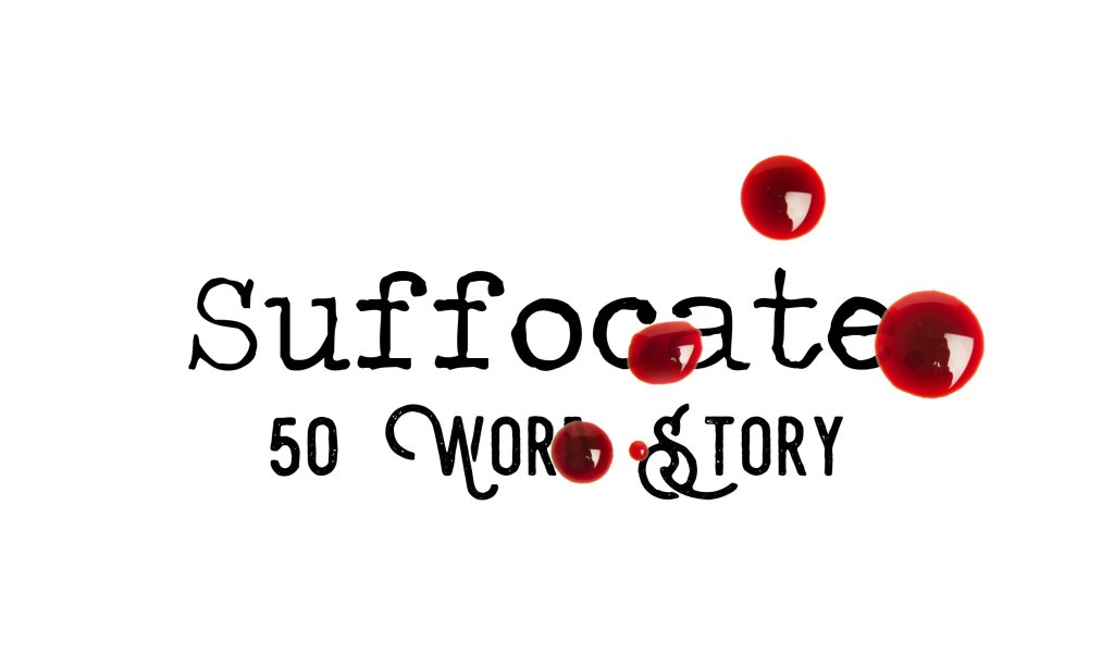 Day 181 – Suffocate – 50 Word&nbsp;Story