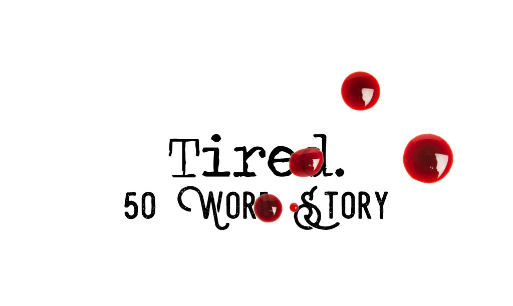 Day 177 – Tired – 50 Word&nbsp;Story